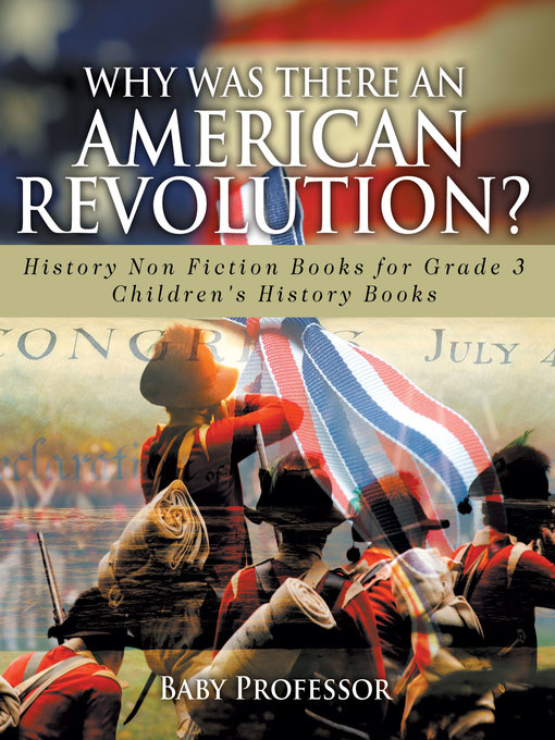 Title details for Why Was There an American Revolution? History Non Fiction Books for Grade 3--Children's History Books by Baby Professor - Available